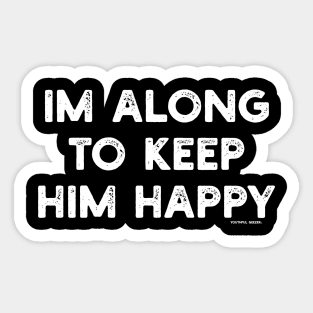 I'm Along To Keep Him Happy Sticker